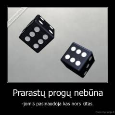 Prarastų progų nebūna - -jomis pasinaudoja kas nors kitas.