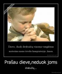 Prašau dieve,neduok joms - drabužių...