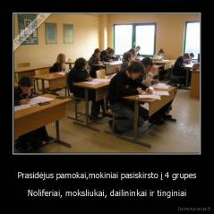 Prasidėjus pamokai,mokiniai pasiskirsto į 4 grupes - Noliferiai, moksliukai, dailininkai ir tinginiai