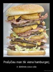 Prašyčiau man tik viena hamburgerį - ir dietinės coca cola