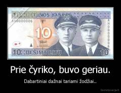 Prie čyriko, buvo geriau. - Dabartiniai dažnai tariami žodžiai..