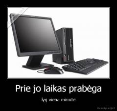 Prie jo laikas prabėga - lyg viena minutė