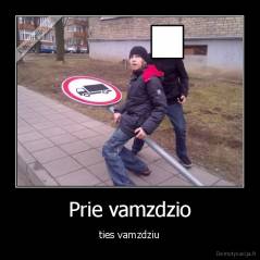 Prie vamzdzio - ties vamzdziu