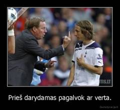 Prieš darydamas pagalvok ar verta. - 