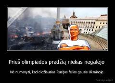 Prieš olimpiados pradžią niekas negalėjo  - Nė numanyti, kad didžiausias Rusijos feilas gausis Ukrainoje.