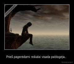 Prieš pagerėdami reikalai visada pablogėja.   - 