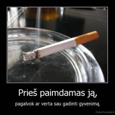 Prieš paimdamas ją, - pagalvok ar verta sau gadinti gyvenimą.