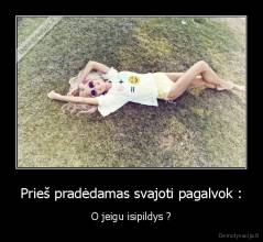 Prieš pradėdamas svajoti pagalvok : - O jeigu isipildys ?