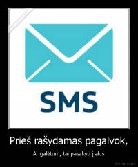 Prieš rašydamas pagalvok, - Ar galėtum, tai pasakyti į akis