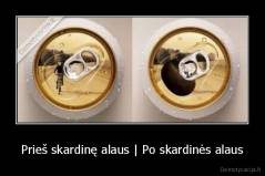Prieš skardinę alaus | Po skardinės alaus - 