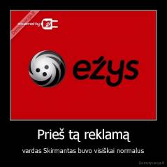 Prieš tą reklamą - vardas Skirmantas buvo visiškai normalus