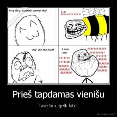 Prieš tapdamas vienišu - Tave turi įgelti bite 