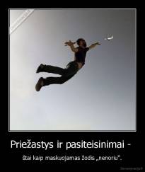 Priežastys ir pasiteisinimai -  - štai kaip maskuojamas žodis „nenoriu“.