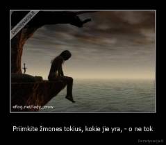 Priimkite žmones tokius, kokie jie yra, - o ne tok - 
