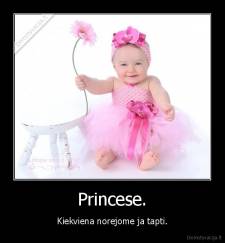 Princese. - Kiekviena norejome ja tapti.