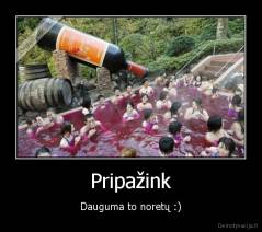 Pripažink - Dauguma to noretų :)