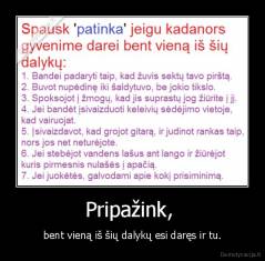 Pripažink,  - bent vieną iš šių dalykų esi daręs ir tu.