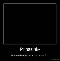 Pripazink- - jam nereikia papu kad jis dainuotu  