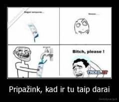 Pripažink, kad ir tu taip darai - 
