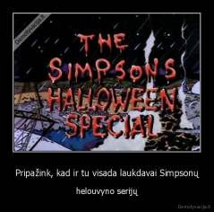 Pripažink, kad ir tu visada laukdavai Simpsonų - helouvyno serijų