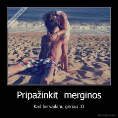 Pripažinkit  merginos - Kad be vaikinų geriau :D