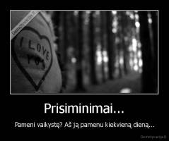 Prisiminimai... - Pameni vaikystę? Aš ją pamenu kiekvieną dieną...