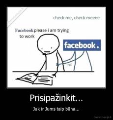 Prisipažinkit... - Juk ir Jums taip būna...