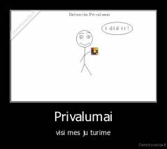 Privalumai - visi mes ju turime