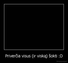 Priverčia visus (ir viską) šokti :D - 