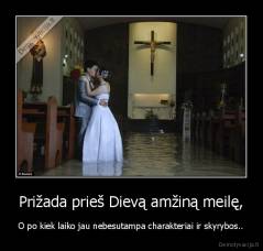 Prižada prieš Dievą amžiną meilę, - O po kiek laiko jau nebesutampa charakteriai ir skyrybos..