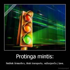 Protinga mintis: - Netikėk šviesoforu, tikėk transportu, važiuojančiu į tave.