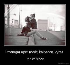 Protingai apie meilę kalbantis vyras  - nėra įsimylėjęs