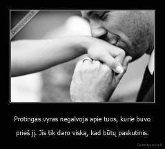 Protingas vyras negalvoja apie tuos, kurie buvo - prieš jį. Jis tik daro viską, kad būtų paskutinis.