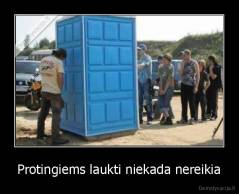 Protingiems laukti niekada nereikia - 