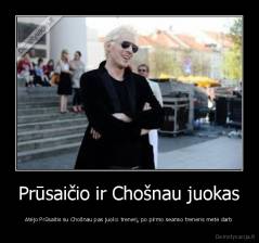Prūsaičio ir Chošnau juokas - Atėjo Prūsaitis su Chošnau pas juoko trenerį, po pirmo seanso treneris metė darb