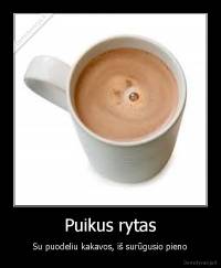 Puikus rytas - Su puodeliu kakavos, iš surūgusio pieno