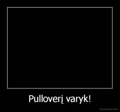 Pulloverį varyk! - 