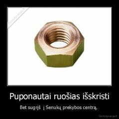 Puponautai ruošias išskristi - Bet sugrįš  į Senukų prekybos centrą. 