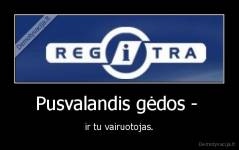 Pusvalandis gėdos -  - ir tu vairuotojas.