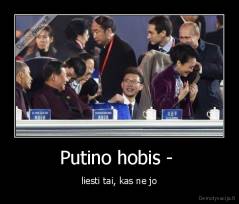 Putino hobis -  - liesti tai, kas ne jo