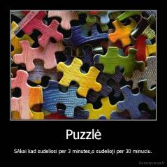 Puzzlė - SAkai kad sudeliosi per 3 minutes,o sudelioji per 30 minuciu.