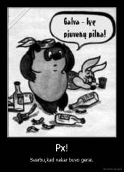 Px! - Svarbu,kad vakar buvo gerai.