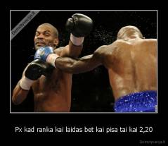 Px kad ranka kai laidas bet kai pisa tai kai 2,20 - 