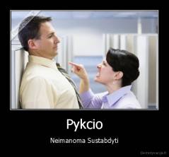 Pykcio - Neimanoma Sustabdyti