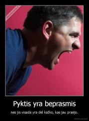 Pyktis yra beprasmis - nes jis visada yra dėl kažko, kas jau praėjo.