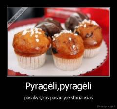 Pyragėli,pyragėli - pasakyk,kas pasaulyje storiausias