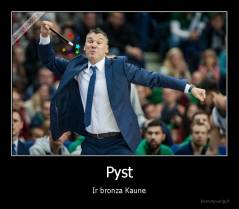 Pyst - Ir bronza Kaune