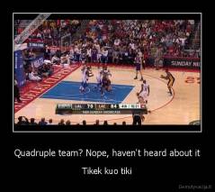 Quadruple team? Nope, haven't heard about it - Tikek kuo tiki