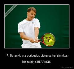 R. Berankis yra geriausias Lietuvos tenisininkas - bet taigi jis BERANKIS 