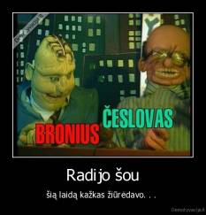 Radijo šou - šią laidą kažkas žiūrėdavo. . . 